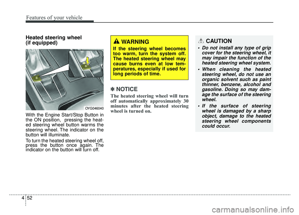 KIA CADENZA 2019 Owners Manual Features of your vehicle
52
4
Heated steering wheel
(if equipped)
With the Engine Start/Stop Button in
the ON position, pressing the heat-
ed steering wheel button warms the
steering wheel. The indi KIA CADENZA 2019 Owners Manual Features of your vehicle
52
4
Heated steering wheel
(if equipped)
With the Engine Start/Stop Button in
the ON position, pressing the heat-
ed steering wheel button warms the
steering wheel. The indi