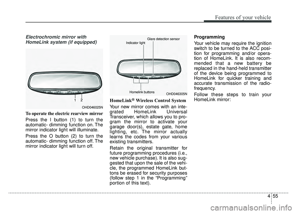 KIA CADENZA 2019 User Guide 455
Features of your vehicle
Electrochromic mirror withHomeLink system (if equipped)
To operate the electric rearview mirror
Press the I button (1) to turn the
automatic- dimming function on. The
mirr KIA CADENZA 2019 User Guide 455
Features of your vehicle
Electrochromic mirror withHomeLink system (if equipped)
To operate the electric rearview mirror
Press the I button (1) to turn the
automatic- dimming function on. The
mirr