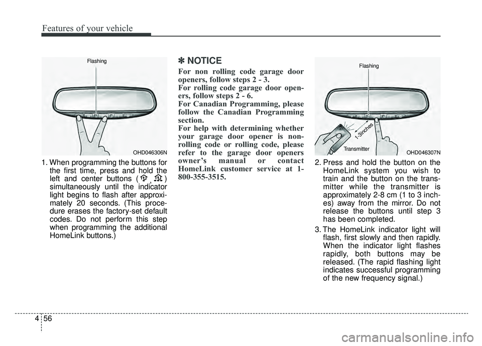 KIA CADENZA 2019 Owners Manual Features of your vehicle
56
4
1. When programming the buttons for
the first time, press and hold the
left and center buttons ( ,)
simultaneously until the indicator
light begins to flash after approxi KIA CADENZA 2019 Owners Manual Features of your vehicle
56
4
1. When programming the buttons for
the first time, press and hold the
left and center buttons ( ,)
simultaneously until the indicator
light begins to flash after approxi