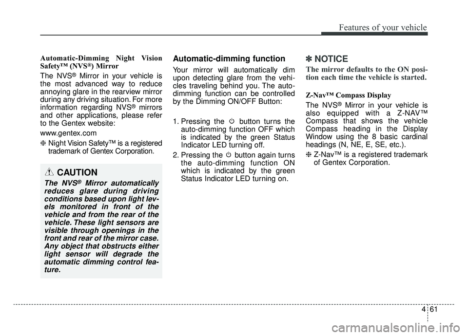KIA CADENZA 2019 User Guide 461
Features of your vehicle
Automatic-Dimming Night Vision
Safety™ (NVS®) Mirror
The NVS
®Mirror in your vehicle is
the most advanced way to reduce
annoying glare in the rearview mirror
during an KIA CADENZA 2019 User Guide 461
Features of your vehicle
Automatic-Dimming Night Vision
Safety™ (NVS®) Mirror
The NVS
®Mirror in your vehicle is
the most advanced way to reduce
annoying glare in the rearview mirror
during an