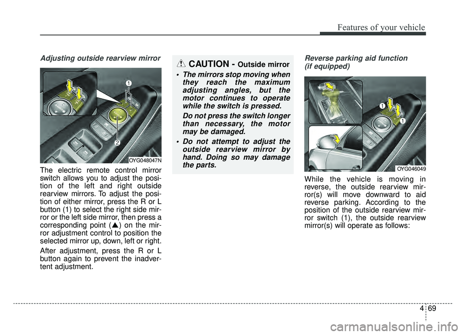 KIA CADENZA 2019 Owners Manual 469
Features of your vehicle
Adjusting outside rearview mirror
The electric remote control mirror
switch allows you to adjust the posi-
tion of the left and right outside
rearview mirrors. To adjust t KIA CADENZA 2019 Owners Manual 469
Features of your vehicle
Adjusting outside rearview mirror
The electric remote control mirror
switch allows you to adjust the posi-
tion of the left and right outside
rearview mirrors. To adjust t
