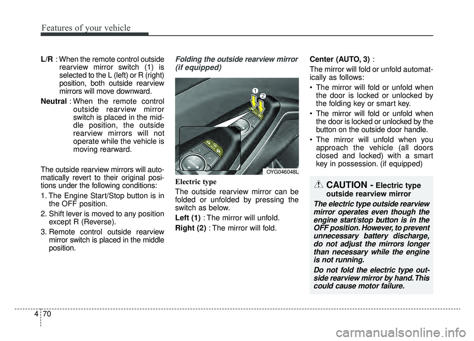 KIA CADENZA 2019 Owners Manual Features of your vehicle
70
4
L/R : When the remote control outside
rearview mirror switch (1) is
selected to the L (left) or R (right)
position, both outside rearview
mirrors will move downward.
Neut KIA CADENZA 2019 Owners Manual Features of your vehicle
70
4
L/R : When the remote control outside
rearview mirror switch (1) is
selected to the L (left) or R (right)
position, both outside rearview
mirrors will move downward.
Neut