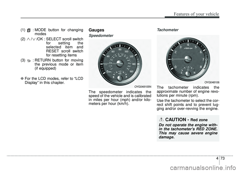 KIA CADENZA 2019 Owners Manual 473
Features of your vehicle
(1) : MODE button for changingmodes
(2) / /OK : SELECT scroll switch for setting the
selected item and
RESET scroll switch
for resetting items
(3) : RETURN button for m KIA CADENZA 2019 Owners Manual 473
Features of your vehicle
(1) : MODE button for changingmodes
(2) / /OK : SELECT scroll switch for setting the
selected item and
RESET scroll switch
for resetting items
(3) : RETURN button for m
