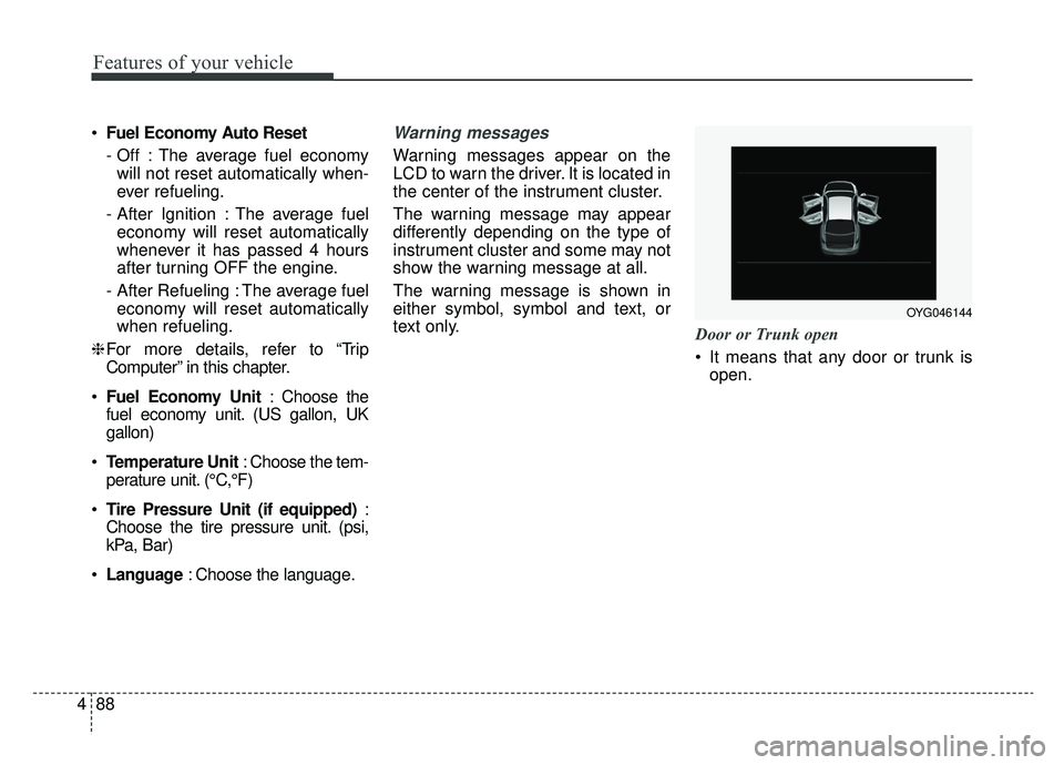 KIA CADENZA 2019 Owners Manual Features of your vehicle
88
4
Fuel Economy Auto Reset
- Off : The average fuel economy
will not reset automatically when-
ever refueling.
- After Ignition : The average fuel economy will reset automa KIA CADENZA 2019 Owners Manual Features of your vehicle
88
4
Fuel Economy Auto Reset
- Off : The average fuel economy
will not reset automatically when-
ever refueling.
- After Ignition : The average fuel economy will reset automa