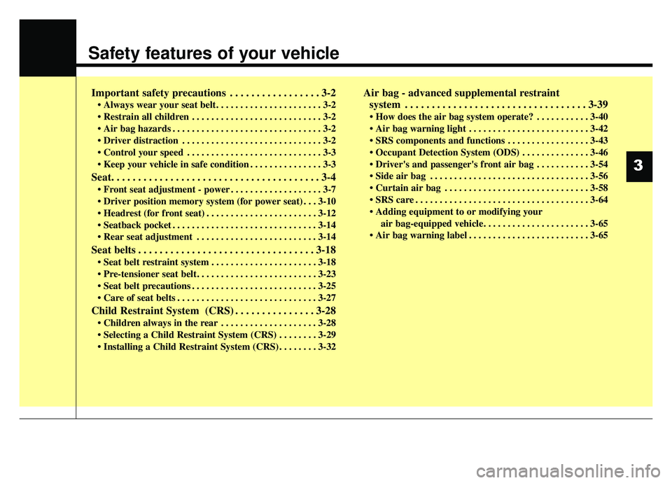 KIA CADENZA 2019 User Guide Safety features of your vehicle
Important safety precautions . . . . . . . . . . . . . . . . . 3-2
• Always wear your seat belt. . . . . . . . . . . . . . . . . . . . . . 3-2
 . . . . . . . . . . . 