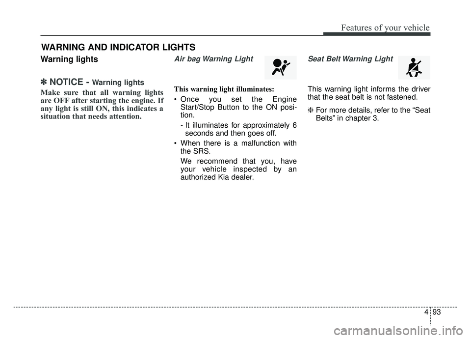 KIA CADENZA 2019 Owners Manual 493
Features of your vehicle
Warning lights
✽ ✽NOTICE - Warning lights
Make sure that all warning lights
are OFF after starting the engine. If
any light is still ON, this indicates a
situation tha KIA CADENZA 2019 Owners Manual 493
Features of your vehicle
Warning lights
✽ ✽NOTICE - Warning lights
Make sure that all warning lights
are OFF after starting the engine. If
any light is still ON, this indicates a
situation tha