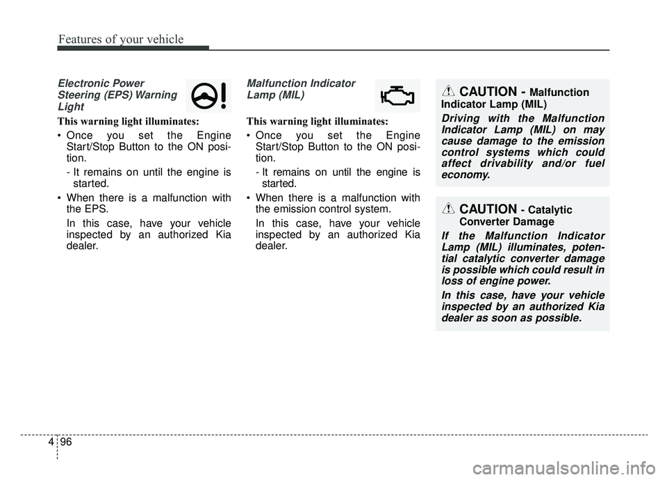 KIA CADENZA 2019 Owners Manual Features of your vehicle
96
4
Electronic Power
Steering (EPS) WarningLight
This warning light illuminates:
Once you set the Engine Start/Stop Button to the ON posi-
tion.
- It remains on until the e KIA CADENZA 2019 Owners Manual Features of your vehicle
96
4
Electronic Power
Steering (EPS) WarningLight
This warning light illuminates:
Once you set the Engine Start/Stop Button to the ON posi-
tion.
- It remains on until the e