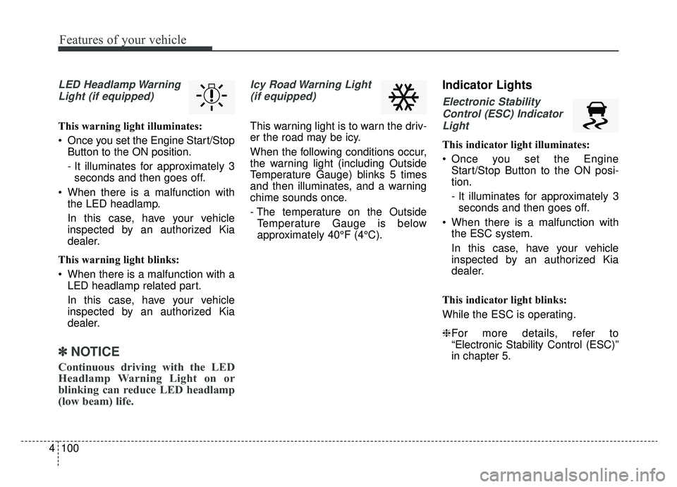KIA CADENZA 2019 Owners Manual Features of your vehicle
100
4
LED Headlamp Warning
Light (if equipped)
This warning light illuminates:
Once you set the Engine Start/Stop Button to the ON position.
- It illuminates for approximatel KIA CADENZA 2019 Owners Manual Features of your vehicle
100
4
LED Headlamp Warning
Light (if equipped)
This warning light illuminates:
Once you set the Engine Start/Stop Button to the ON position.
- It illuminates for approximatel