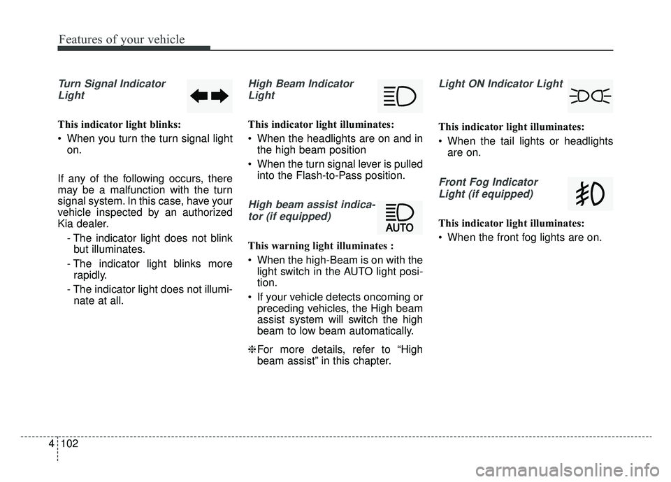 KIA CADENZA 2019 Owners Manual Features of your vehicle
102
4
Turn Signal Indicator
Light
This indicator light blinks:
When you turn the turn signal light on.
If any of the following occurs, there
may be a malfunction with the tur KIA CADENZA 2019 Owners Manual Features of your vehicle
102
4
Turn Signal Indicator
Light
This indicator light blinks:
When you turn the turn signal light on.
If any of the following occurs, there
may be a malfunction with the tur