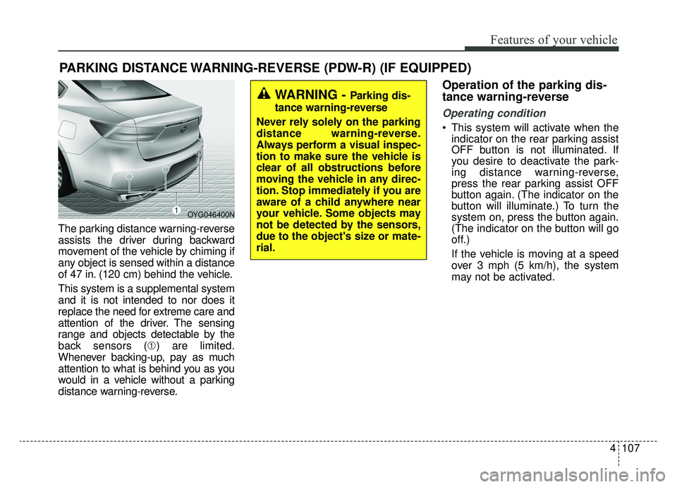 KIA CADENZA 2019 User Guide 4107
Features of your vehicle
The parking distance warning-reverse
assists the driver during backward
movement of the vehicle by chiming if
any object is sensed within a distance
of 47 in. (120 cm) be KIA CADENZA 2019 User Guide 4107
Features of your vehicle
The parking distance warning-reverse
assists the driver during backward
movement of the vehicle by chiming if
any object is sensed within a distance
of 47 in. (120 cm) be