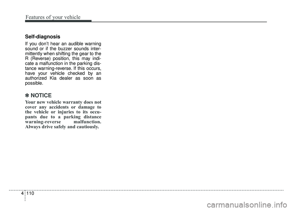 KIA CADENZA 2019 Owners Manual Features of your vehicle
110
4
Self-diagnosis
If you don’t hear an audible warning
sound or if the buzzer sounds inter-
mittently when shifting the gear to the
R (Reverse) position, this may indi-
c KIA CADENZA 2019 Owners Manual Features of your vehicle
110
4
Self-diagnosis
If you don’t hear an audible warning
sound or if the buzzer sounds inter-
mittently when shifting the gear to the
R (Reverse) position, this may indi-
c