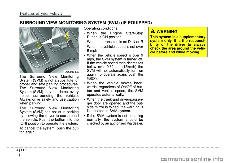 KIA CADENZA 2019 Owners Manual Features of your vehicle
112
4
The Surround View Monitoring
System (SVM) is not a substitute for
proper and safe parking procedures.
The Surround View Monitoring
System (SVM) may not detect every
obje KIA CADENZA 2019 Owners Manual Features of your vehicle
112
4
The Surround View Monitoring
System (SVM) is not a substitute for
proper and safe parking procedures.
The Surround View Monitoring
System (SVM) may not detect every
obje