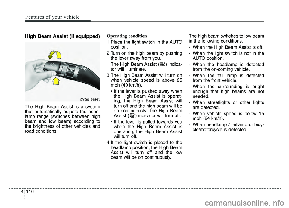 KIA CADENZA 2019 Owners Manual Features of your vehicle
116
4
High Beam Assist (if equipped)
The High Beam Assist is a system
that automatically adjusts the head-
lamp range (switches between high
beam and low beam) according to
th KIA CADENZA 2019 Owners Manual Features of your vehicle
116
4
High Beam Assist (if equipped)
The High Beam Assist is a system
that automatically adjusts the head-
lamp range (switches between high
beam and low beam) according to
th