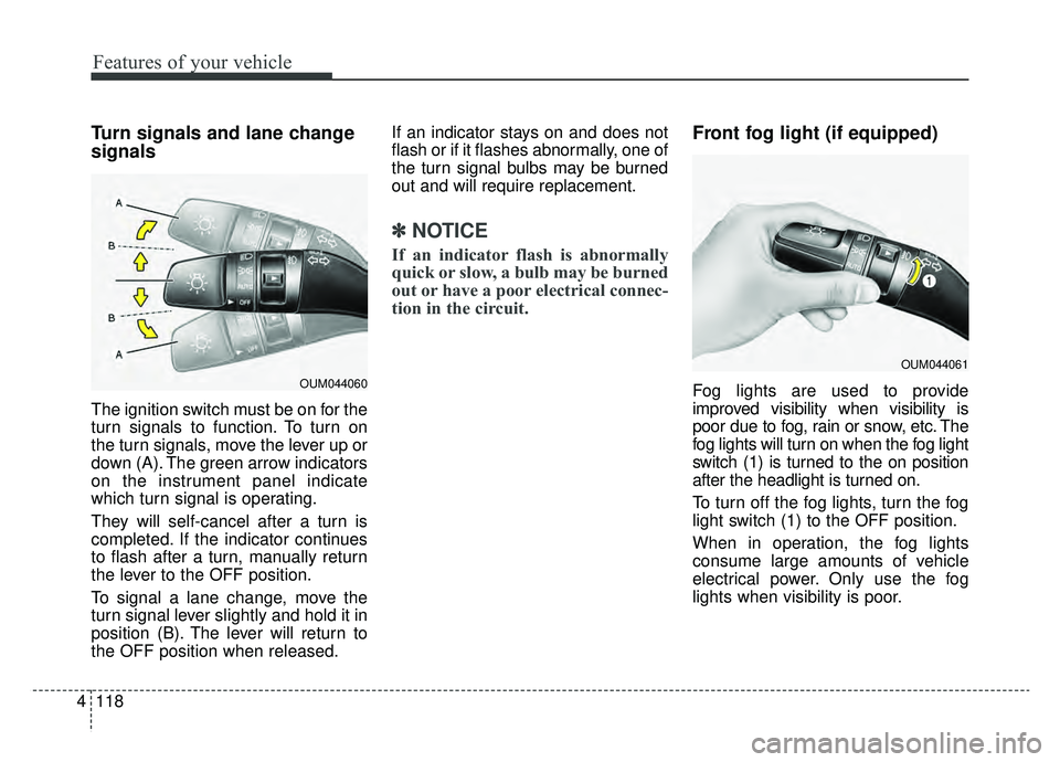 KIA CADENZA 2019 Owners Manual Features of your vehicle
118
4
Turn signals and lane change
signals
The ignition switch must be on for the
turn signals to function. To turn on
the turn signals, move the lever up or
down (A). The gre KIA CADENZA 2019 Owners Manual Features of your vehicle
118
4
Turn signals and lane change
signals
The ignition switch must be on for the
turn signals to function. To turn on
the turn signals, move the lever up or
down (A). The gre