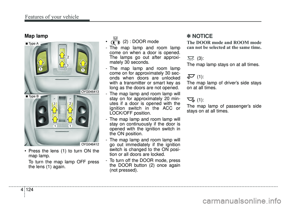 KIA CADENZA 2019 Owners Manual Features of your vehicle
124
4
Map lamp
Press the lens (1) to turn ON the
map lamp.
To turn the map lamp OFF press
the lens (1) again. (2) : DOOR mode
- The map lamp and room lamp
come on when a do KIA CADENZA 2019 Owners Manual Features of your vehicle
124
4
Map lamp
Press the lens (1) to turn ON the
map lamp.
To turn the map lamp OFF press
the lens (1) again. (2) : DOOR mode
- The map lamp and room lamp
come on when a do