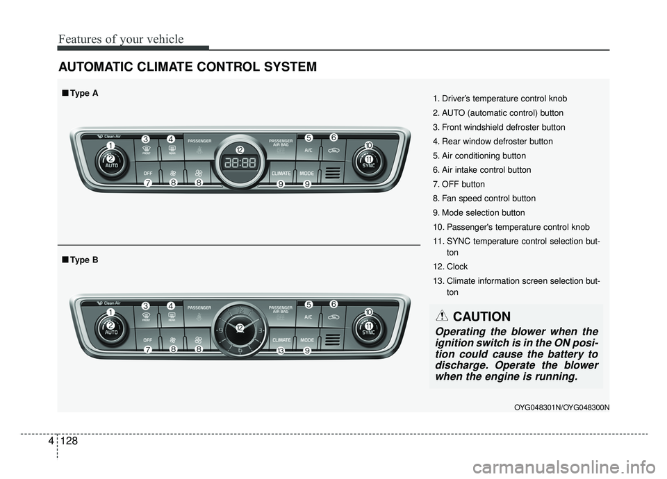KIA CADENZA 2019 Owners Manual Features of your vehicle
128
4
AUTOMATIC CLIMATE CONTROL SYSTEM
OYG048301N/OYG048300N
1. Driver’s temperature control knob
2. AUTO (automatic control) button
3. Front windshield defroster button
4. KIA CADENZA 2019 Owners Manual Features of your vehicle
128
4
AUTOMATIC CLIMATE CONTROL SYSTEM
OYG048301N/OYG048300N
1. Driver’s temperature control knob
2. AUTO (automatic control) button
3. Front windshield defroster button
4.