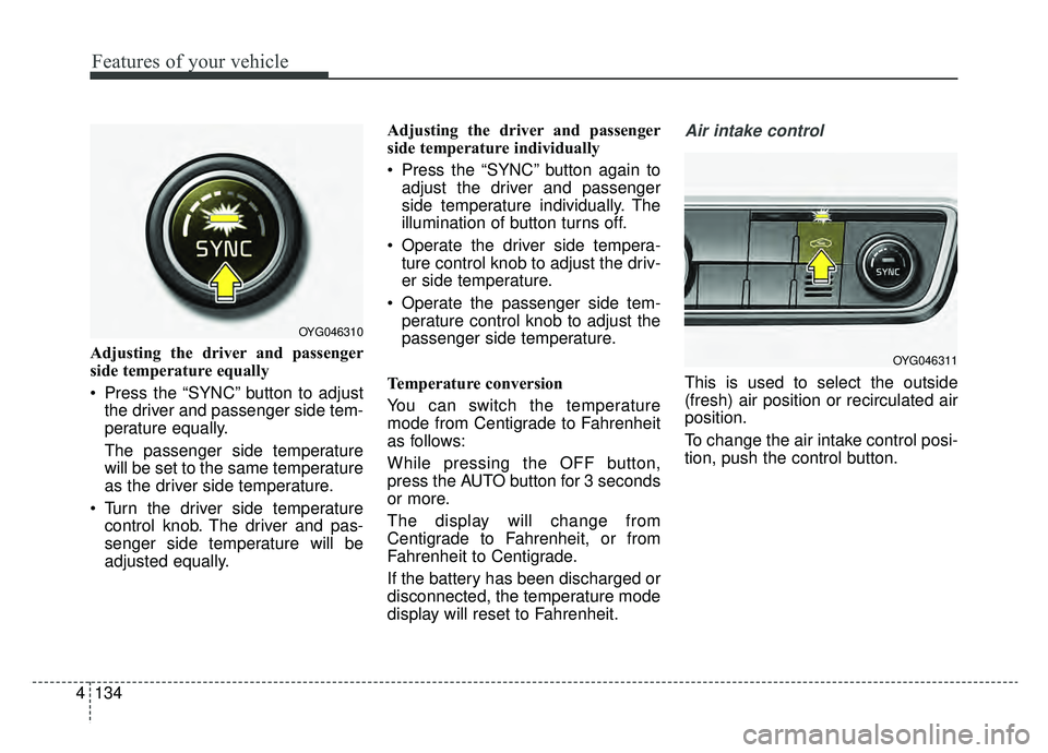 KIA CADENZA 2019 Owners Manual Features of your vehicle
134
4
Adjusting the driver and passenger
side temperature equally
Press the “SYNC” button to adjust
the driver and passenger side tem-
perature equally.
The passenger sid KIA CADENZA 2019 Owners Manual Features of your vehicle
134
4
Adjusting the driver and passenger
side temperature equally
Press the “SYNC” button to adjust
the driver and passenger side tem-
perature equally.
The passenger sid