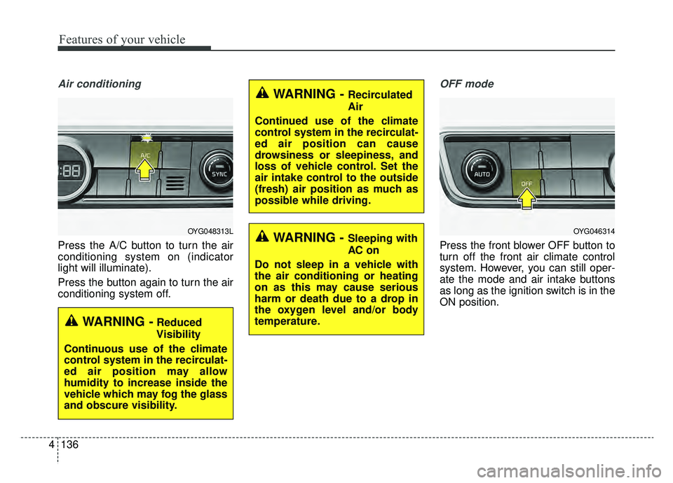KIA CADENZA 2019 Owners Manual Features of your vehicle
136
4
Air conditioning
Press the A/C button to turn the air
conditioning system on (indicator
light will illuminate).
Press the button again to turn the air
conditioning syste KIA CADENZA 2019 Owners Manual Features of your vehicle
136
4
Air conditioning
Press the A/C button to turn the air
conditioning system on (indicator
light will illuminate).
Press the button again to turn the air
conditioning syste