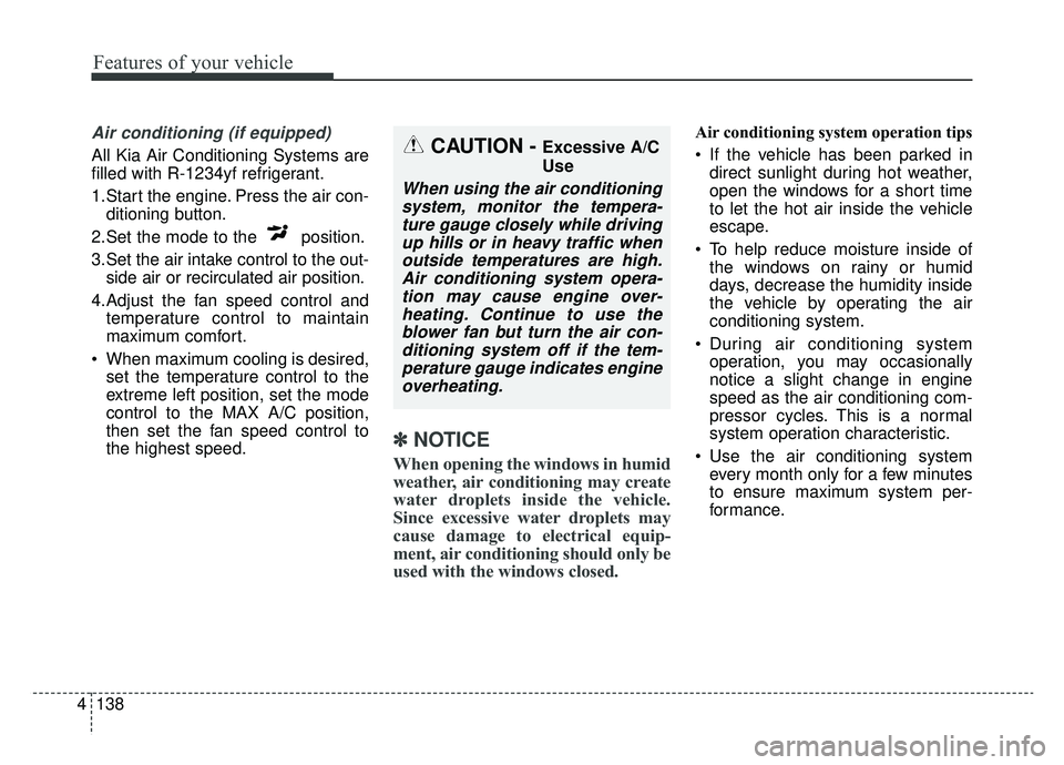 KIA CADENZA 2019 Owners Manual Features of your vehicle
138
4
Air conditioning (if equipped)
All Kia Air Conditioning Systems are
filled with R-1234yf refrigerant.
1.Start the engine. Press the air con-
ditioning button.
2.Set the KIA CADENZA 2019 Owners Manual Features of your vehicle
138
4
Air conditioning (if equipped)
All Kia Air Conditioning Systems are
filled with R-1234yf refrigerant.
1.Start the engine. Press the air con-
ditioning button.
2.Set the