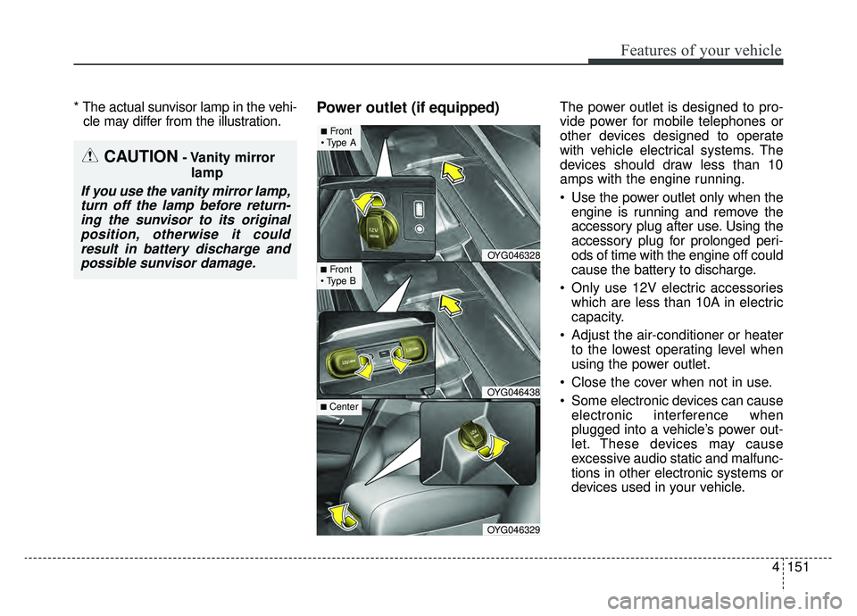 KIA CADENZA 2019 Owners Manual 4151
Features of your vehicle
* The actual sunvisor lamp in the vehi-cle may differ from the illustration.Power outlet (if equipped)The power outlet is designed to pro-
vide power for mobile telephone KIA CADENZA 2019 Owners Manual 4151
Features of your vehicle
* The actual sunvisor lamp in the vehi-cle may differ from the illustration.Power outlet (if equipped)The power outlet is designed to pro-
vide power for mobile telephone