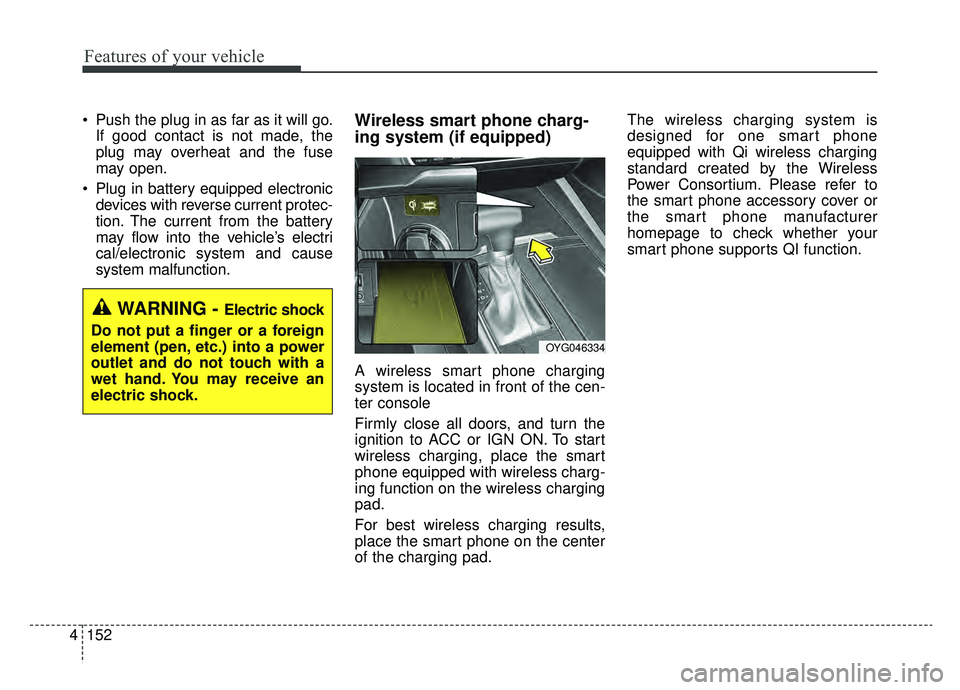 KIA CADENZA 2019 Owners Manual Features of your vehicle
152
4
Push the plug in as far as it will go.
If good contact is not made, the
plug may overheat and the fuse
may open.
Plug in battery equipped electronic devices with rever KIA CADENZA 2019 Owners Manual Features of your vehicle
152
4
Push the plug in as far as it will go.
If good contact is not made, the
plug may overheat and the fuse
may open.
Plug in battery equipped electronic devices with rever