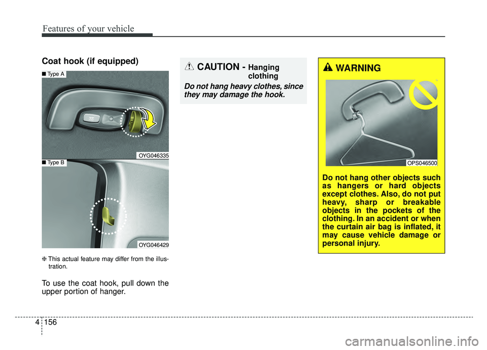 KIA CADENZA 2019 Owners Manual Features of your vehicle
156
4
Coat hook (if equipped)
❈ This actual feature may differ from the illus-
tration.
To use the coat hook, pull down the
upper portion of hanger.
OYG046335
■ Type A
■ KIA CADENZA 2019 Owners Manual Features of your vehicle
156
4
Coat hook (if equipped)
❈ This actual feature may differ from the illus-
tration.
To use the coat hook, pull down the
upper portion of hanger.
OYG046335
■ Type A
■