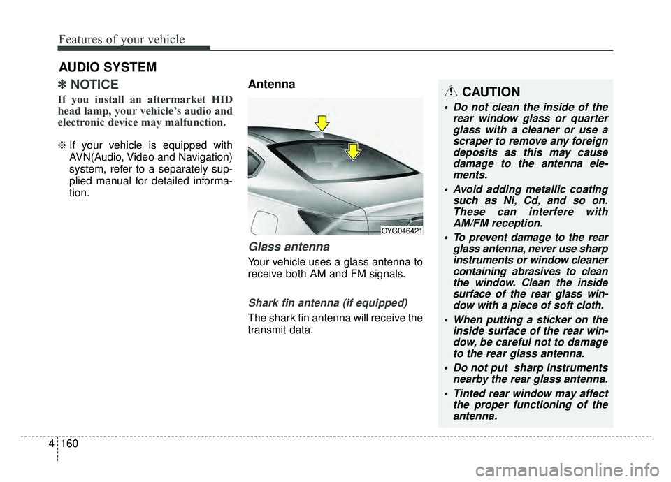 KIA CADENZA 2019 Owners Manual Features of your vehicle
160
4
✽ ✽
NOTICE
If you install an aftermarket HID
head lamp, your vehicle’s audio and
electronic device may malfunction.
❈ If your vehicle is equipped with
AVN(Audio, KIA CADENZA 2019 Owners Manual Features of your vehicle
160
4
✽ ✽
NOTICE
If you install an aftermarket HID
head lamp, your vehicle’s audio and
electronic device may malfunction.
❈ If your vehicle is equipped with
AVN(Audio,