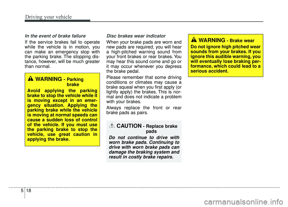 KIA CADENZA 2019 Owners Manual Driving your vehicle
18
5
In the event of brake failure
If the service brakes fail to operate
while the vehicle is in motion, you
can make an emergency stop with
the parking brake. The stopping dis-
KIA CADENZA 2019 Owners Manual Driving your vehicle
18
5
In the event of brake failure
If the service brakes fail to operate
while the vehicle is in motion, you
can make an emergency stop with
the parking brake. The stopping dis-