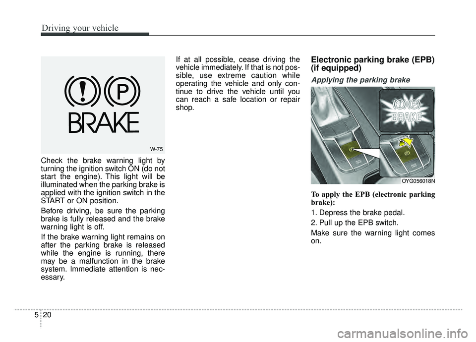 KIA CADENZA 2019 Owners Manual Driving your vehicle
20
5
Check the brake warning light by
turning the ignition switch ON (do not
start the engine). This light will be
illuminated when the parking brake is
applied with the ignition KIA CADENZA 2019 Owners Manual Driving your vehicle
20
5
Check the brake warning light by
turning the ignition switch ON (do not
start the engine). This light will be
illuminated when the parking brake is
applied with the ignition
