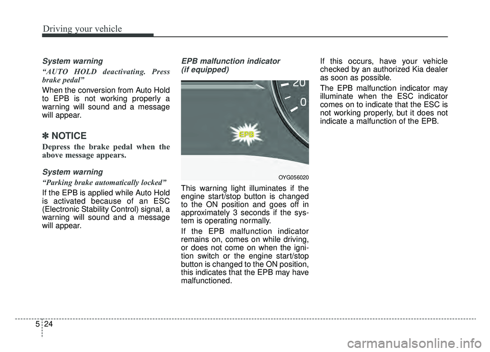 KIA CADENZA 2019 Owners Manual Driving your vehicle
24
5
System warning
“AUTO HOLD deactivating. Press
brake pedal”
When the conversion from Auto Hold
to EPB is not working properly a
warning will sound and a message
will appea KIA CADENZA 2019 Owners Manual Driving your vehicle
24
5
System warning
“AUTO HOLD deactivating. Press
brake pedal”
When the conversion from Auto Hold
to EPB is not working properly a
warning will sound and a message
will appea