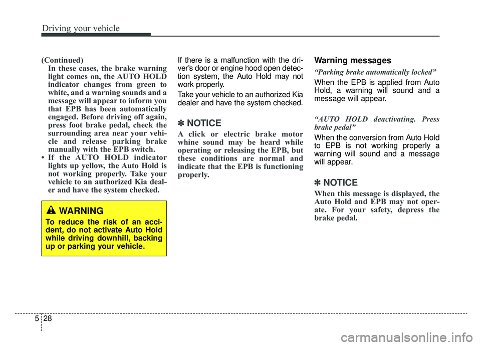 KIA CADENZA 2019 Owners Manual Driving your vehicle
28
5
(Continued)
In these cases, the brake warning
light comes on, the AUTO HOLD
indicator changes from green to
white, and a warning sounds and a
message will appear to inform yo KIA CADENZA 2019 Owners Manual Driving your vehicle
28
5
(Continued)
In these cases, the brake warning
light comes on, the AUTO HOLD
indicator changes from green to
white, and a warning sounds and a
message will appear to inform yo