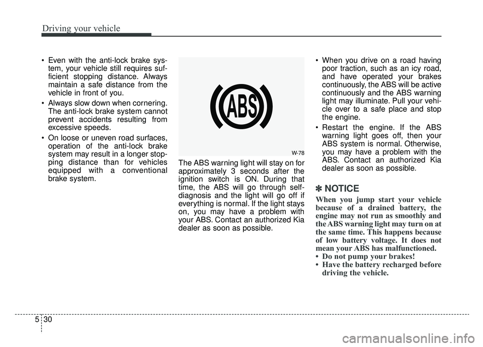KIA CADENZA 2019 Owners Manual Driving your vehicle
30
5
Even with the anti-lock brake sys-
tem, your vehicle still requires suf-
ficient stopping distance. Always
maintain a safe distance from the
vehicle in front of you.
Always KIA CADENZA 2019 Owners Manual Driving your vehicle
30
5
Even with the anti-lock brake sys-
tem, your vehicle still requires suf-
ficient stopping distance. Always
maintain a safe distance from the
vehicle in front of you.
Always