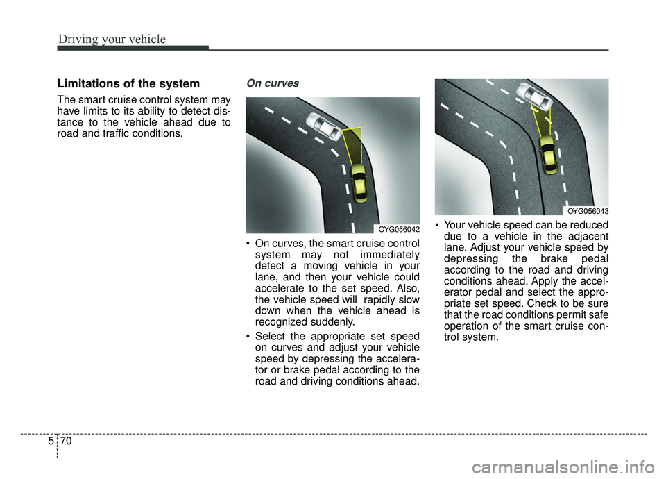 KIA CADENZA 2019 Owners Manual Driving your vehicle
70
5
Limitations of the system
The smart cruise control system may
have limits to its ability to detect dis-
tance to the vehicle ahead due to
road and traffic conditions.
On curv KIA CADENZA 2019 Owners Manual Driving your vehicle
70
5
Limitations of the system
The smart cruise control system may
have limits to its ability to detect dis-
tance to the vehicle ahead due to
road and traffic conditions.
On curv