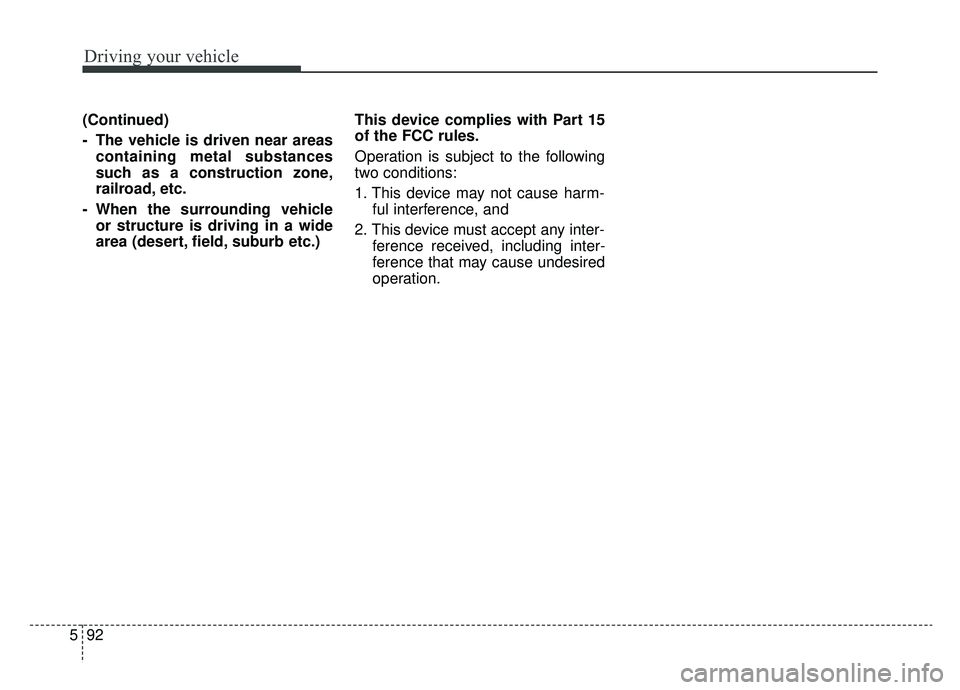 KIA CADENZA 2019 Owners Manual Driving your vehicle
92
5
(Continued)
- The vehicle is driven near areas
containing metal substances
such as a construction zone,
railroad, etc.
- When the surrounding vehicle or structure is driving KIA CADENZA 2019 Owners Manual Driving your vehicle
92
5
(Continued)
- The vehicle is driven near areas
containing metal substances
such as a construction zone,
railroad, etc.
- When the surrounding vehicle or structure is driving