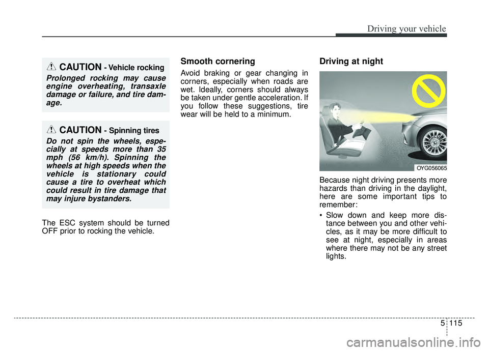 KIA CADENZA 2019 Owners Manual 5115
Driving your vehicle
The ESC system should be turned
OFF prior to rocking the vehicle.
Smooth cornering
Avoid braking or gear changing in
corners, especially when roads are
wet. Ideally, corners KIA CADENZA 2019 Owners Manual 5115
Driving your vehicle
The ESC system should be turned
OFF prior to rocking the vehicle.
Smooth cornering
Avoid braking or gear changing in
corners, especially when roads are
wet. Ideally, corners
