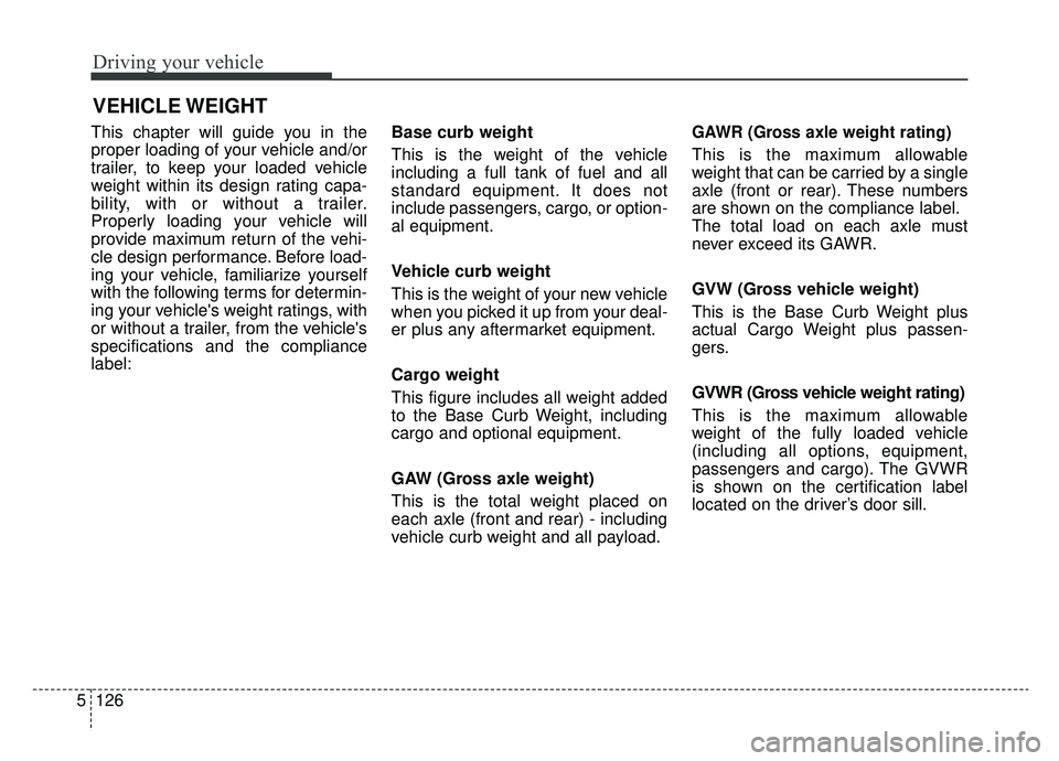 KIA CADENZA 2019 Owners Manual Driving your vehicle
126
5
This chapter will guide you in the
proper loading of your vehicle and/or
trailer, to keep your loaded vehicle
weight within its design rating capa-
bility, with or without a KIA CADENZA 2019 Owners Manual Driving your vehicle
126
5
This chapter will guide you in the
proper loading of your vehicle and/or
trailer, to keep your loaded vehicle
weight within its design rating capa-
bility, with or without a