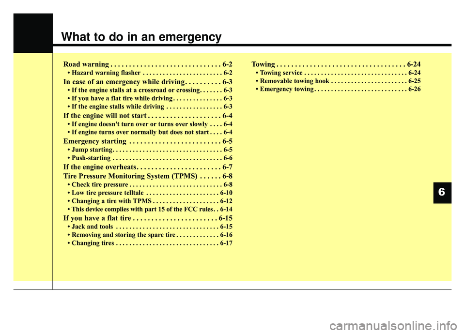 KIA CADENZA 2019 Owners Manual What to do in an emergency
Road warning . . . . . . . . . . . . . . . . . . . . . . . . . . . . . . 6-2
• Hazard warning flasher . . . . . . . . . . . . . . . . . . . . . . . . 6-2
In case of an eme KIA CADENZA 2019 Owners Manual What to do in an emergency
Road warning . . . . . . . . . . . . . . . . . . . . . . . . . . . . . . 6-2
• Hazard warning flasher . . . . . . . . . . . . . . . . . . . . . . . . 6-2
In case of an eme