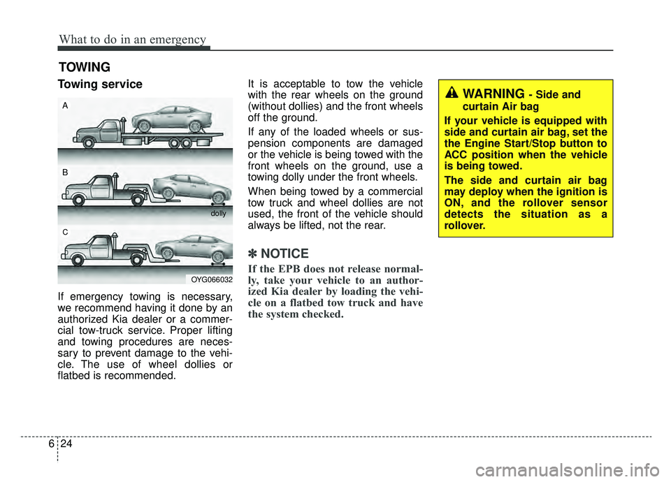 KIA CADENZA 2019 Service Manual What to do in an emergency
24
6
TOWING
Towing service
If emergency towing is necessary,
we recommend having it done by an
authorized Kia dealer or a commer-
cial tow-truck service. Proper lifting
and 