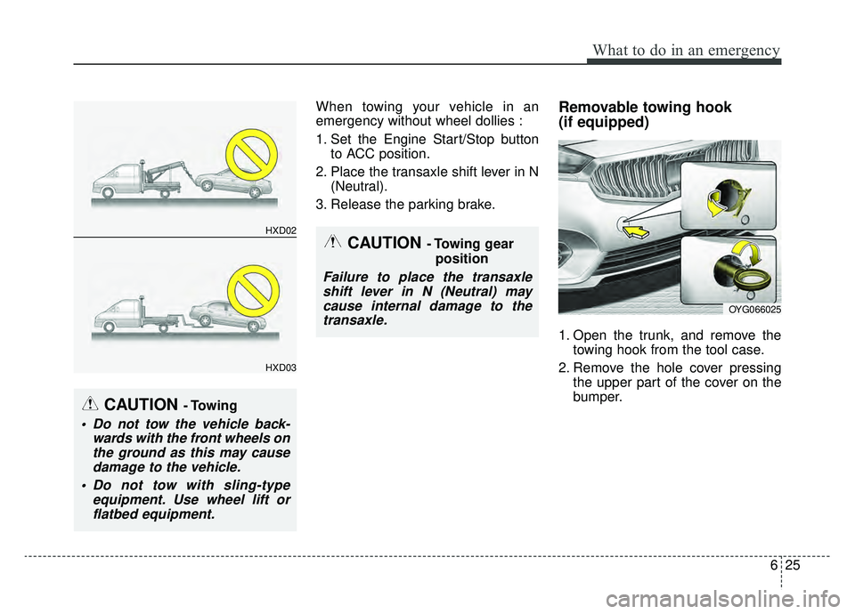 KIA CADENZA 2019 Owners Manual 625
What to do in an emergency
When towing your vehicle in an
emergency without wheel dollies :
1. Set the Engine Start/Stop buttonto ACC position.
2. Place the transaxle shift lever in N (Neutral).
3 KIA CADENZA 2019 Owners Manual 625
What to do in an emergency
When towing your vehicle in an
emergency without wheel dollies :
1. Set the Engine Start/Stop buttonto ACC position.
2. Place the transaxle shift lever in N (Neutral).
3