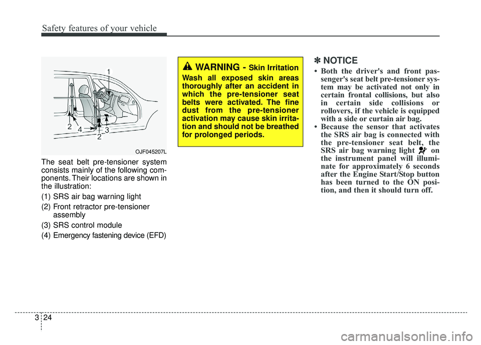 KIA CADENZA 2019 Service Manual Safety features of your vehicle
24
3
The seat belt pre-tensioner system
consists mainly of the following com-
ponents. Their locations are shown in
the illustration:
(1) SRS air bag warning light
(2) KIA CADENZA 2019 Service Manual Safety features of your vehicle
24
3
The seat belt pre-tensioner system
consists mainly of the following com-
ponents. Their locations are shown in
the illustration:
(1) SRS air bag warning light
(2)