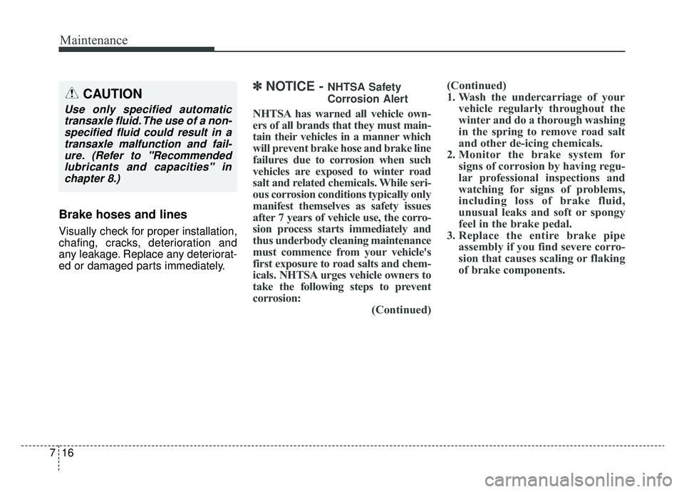 KIA CADENZA 2019 Owners Manual Maintenance
16
7
Brake hoses and lines
Visually check for proper installation,
chafing, cracks, deterioration and
any leakage. Replace any deteriorat-
ed or damaged parts immediately.
✽ ✽
NOTICE - KIA CADENZA 2019 Owners Manual Maintenance
16
7
Brake hoses and lines
Visually check for proper installation,
chafing, cracks, deterioration and
any leakage. Replace any deteriorat-
ed or damaged parts immediately.
✽ ✽
NOTICE -