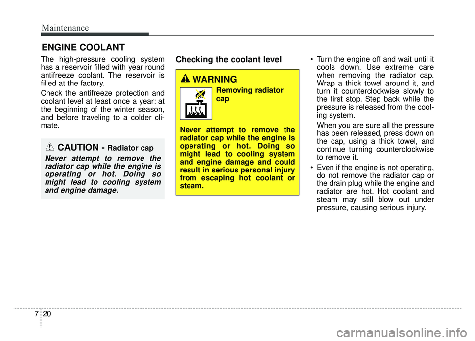 KIA CADENZA 2019 Owners Manual Maintenance
20
7
ENGINE COOLANT
The high-pressure cooling system
has a reservoir filled with year round
antifreeze coolant. The reservoir is
filled at the factory.
Check the antifreeze protection and
KIA CADENZA 2019 Owners Manual Maintenance
20
7
ENGINE COOLANT
The high-pressure cooling system
has a reservoir filled with year round
antifreeze coolant. The reservoir is
filled at the factory.
Check the antifreeze protection and