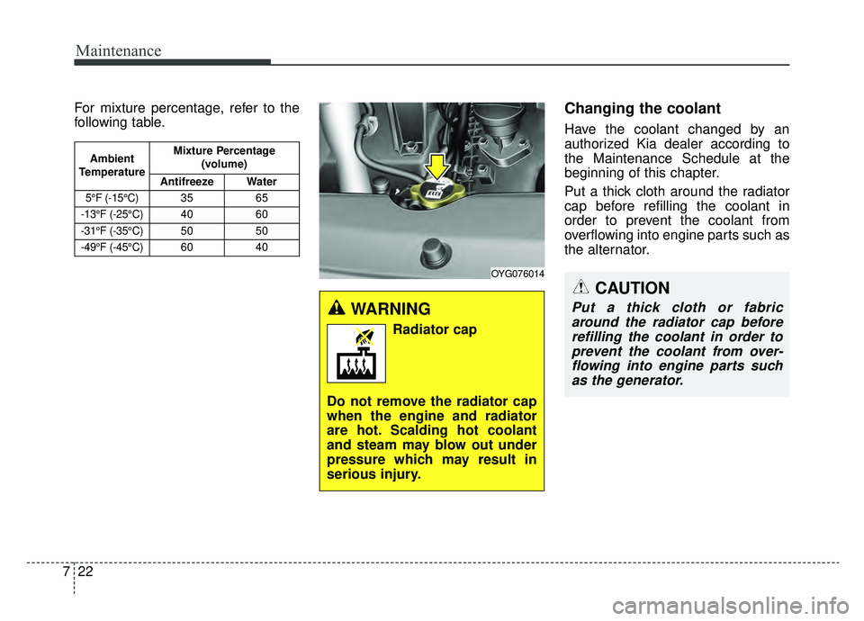 KIA CADENZA 2019 Owners Manual Maintenance
22
7
For mixture percentage, refer to the
following table.Changing the coolant
Have the coolant changed by an
authorized Kia dealer according to
the Maintenance Schedule at the
beginning o KIA CADENZA 2019 Owners Manual Maintenance
22
7
For mixture percentage, refer to the
following table.Changing the coolant
Have the coolant changed by an
authorized Kia dealer according to
the Maintenance Schedule at the
beginning o