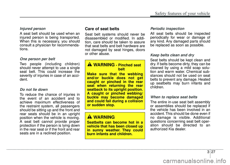 KIA CADENZA 2019 Service Manual 327
Safety features of your vehicle
Injured person
A seat belt should be used when an
injured person is being transported.
When this is necessary, you should
consult a physician for recommenda-
tions. KIA CADENZA 2019 Service Manual 327
Safety features of your vehicle
Injured person
A seat belt should be used when an
injured person is being transported.
When this is necessary, you should
consult a physician for recommenda-
tions.