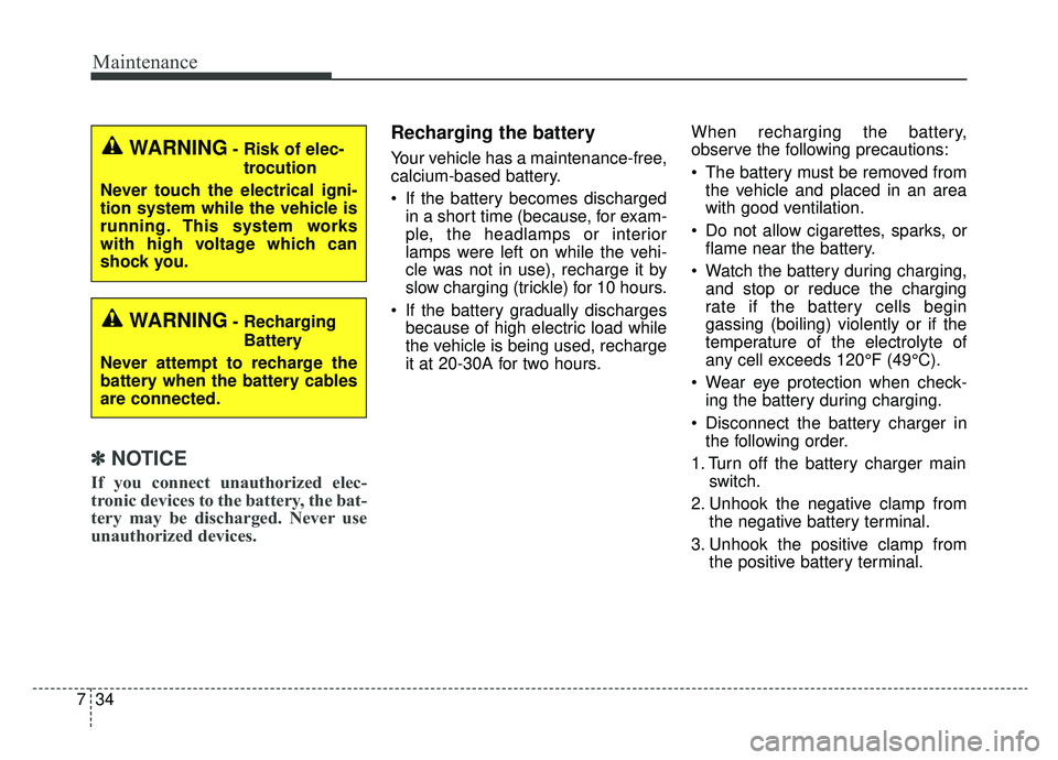 KIA CADENZA 2019 Owners Manual Maintenance
34
7
✽ ✽
NOTICE
If you connect unauthorized elec-
tronic devices to the battery, the bat-
tery may be discharged. Never use
unauthorized devices.
Recharging the battery
Your vehicle ha KIA CADENZA 2019 Owners Manual Maintenance
34
7
✽ ✽
NOTICE
If you connect unauthorized elec-
tronic devices to the battery, the bat-
tery may be discharged. Never use
unauthorized devices.
Recharging the battery
Your vehicle ha