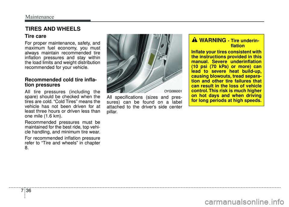 KIA CADENZA 2019 Owners Manual Maintenance
36
7
TIRES AND WHEELS
Tire care
For proper maintenance, safety, and
maximum fuel economy, you must
always maintain recommended tire
inflation pressures and stay within
the load limits a KIA CADENZA 2019 Owners Manual Maintenance
36
7
TIRES AND WHEELS
Tire care
For proper maintenance, safety, and
maximum fuel economy, you must
always maintain recommended tire
inflation pressures and stay within
the load limits a