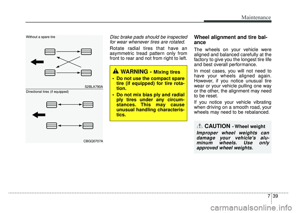 KIA CADENZA 2019 Owners Manual 739
Maintenance
Disc brake pads should be inspectedfor wear whenever tires are rotated.
Rotate radial tires that have an
asymmetric tread pattern only from
front to rear and not from right to left.
Wh KIA CADENZA 2019 Owners Manual 739
Maintenance
Disc brake pads should be inspectedfor wear whenever tires are rotated.
Rotate radial tires that have an
asymmetric tread pattern only from
front to rear and not from right to left.
Wh