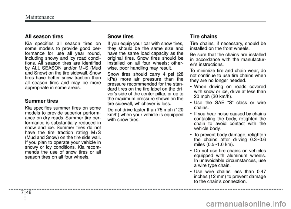 KIA CADENZA 2019 Owners Manual Maintenance
48
7
All season tires
Kia specifies all season tires on
some models to provide good per-
formance for use all year round,
including snowy and icy road condi-
tions. All season tires are i KIA CADENZA 2019 Owners Manual Maintenance
48
7
All season tires
Kia specifies all season tires on
some models to provide good per-
formance for use all year round,
including snowy and icy road condi-
tions. All season tires are i
