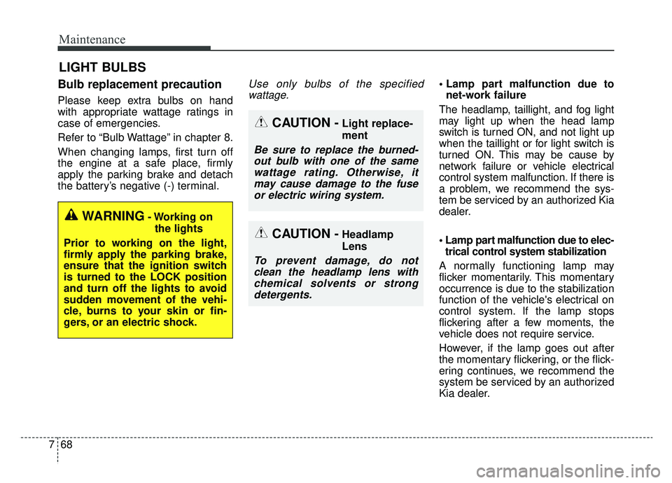 KIA CADENZA 2019 Owners Manual Maintenance
68
7
LIGHT BULBS
Bulb replacement precaution
Please keep extra bulbs on hand
with appropriate wattage ratings in
case of emergencies.
Refer to “Bulb Wattage” in chapter 8.
When changi KIA CADENZA 2019 Owners Manual Maintenance
68
7
LIGHT BULBS
Bulb replacement precaution
Please keep extra bulbs on hand
with appropriate wattage ratings in
case of emergencies.
Refer to “Bulb Wattage” in chapter 8.
When changi