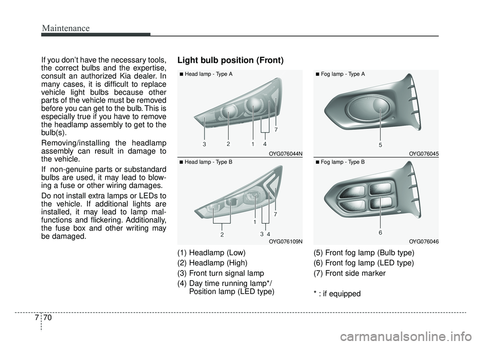 KIA CADENZA 2019 Owners Manual Maintenance
70
7
If you don’t have the necessary tools,
the correct bulbs and the expertise,
consult an authorized Kia dealer. In
many cases, it is difficult to replace
vehicle light bulbs because o KIA CADENZA 2019 Owners Manual Maintenance
70
7
If you don’t have the necessary tools,
the correct bulbs and the expertise,
consult an authorized Kia dealer. In
many cases, it is difficult to replace
vehicle light bulbs because o